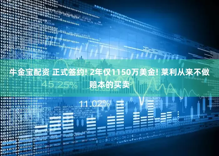 牛金宝配资 正式签约! 2年仅1150万美金! 莱利从来不做赔本的买卖